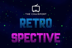 Our New Podcast: The Chairport’s Retro-Spective