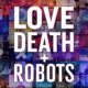 Love, Death & Robots & Every Episode of the Series Reviewed